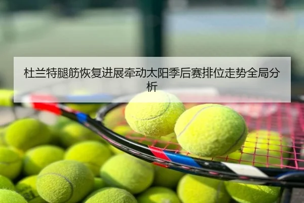 杜兰特腿筋恢复进展牵动太阳季后赛排位走势全局分析