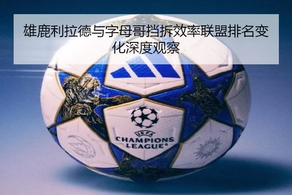 雄鹿利拉德与字母哥挡拆效率联盟排名变化深度观察