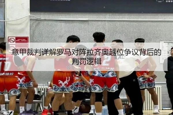意甲裁判详解罗马对阵拉齐奥越位争议背后的判罚逻辑