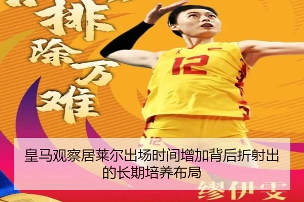 皇马观察居莱尔出场时间增加背后折射出的长期培养布局